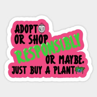 Adopt or Shop Responsibly....or maybe, just buy a plant Sticker